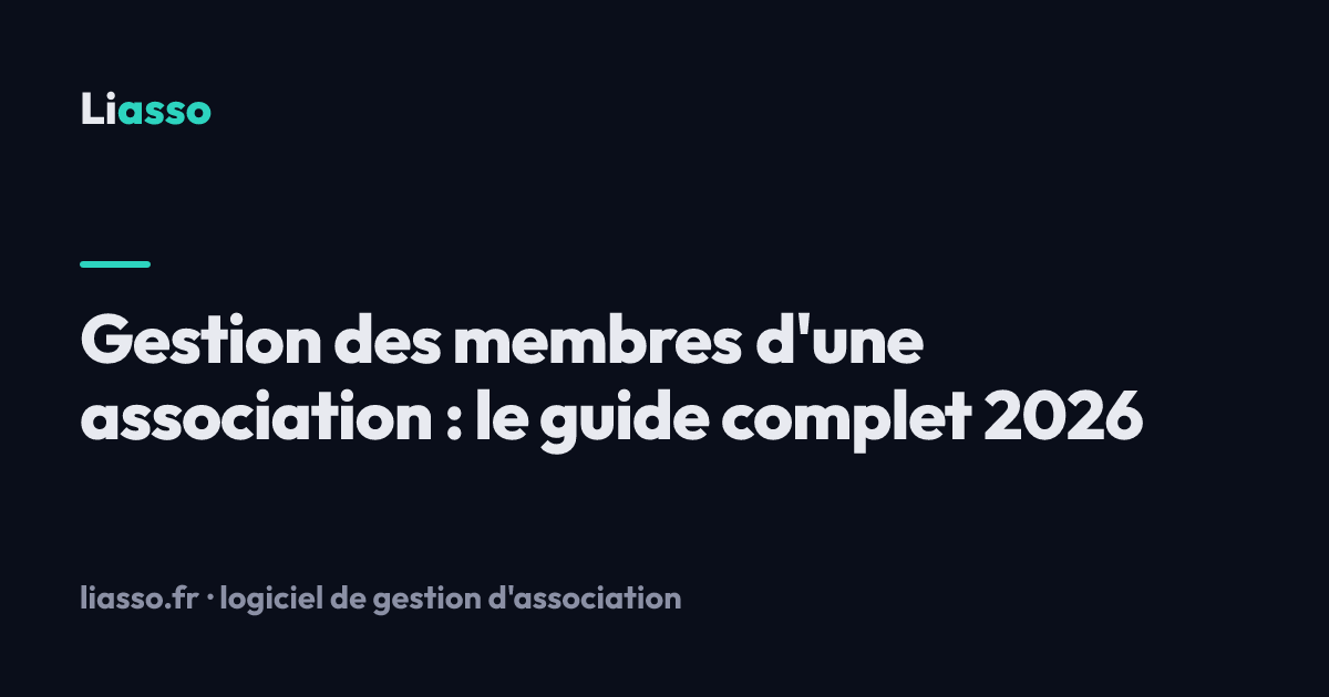 Gestion des membres d'une association : le guide complet 2026